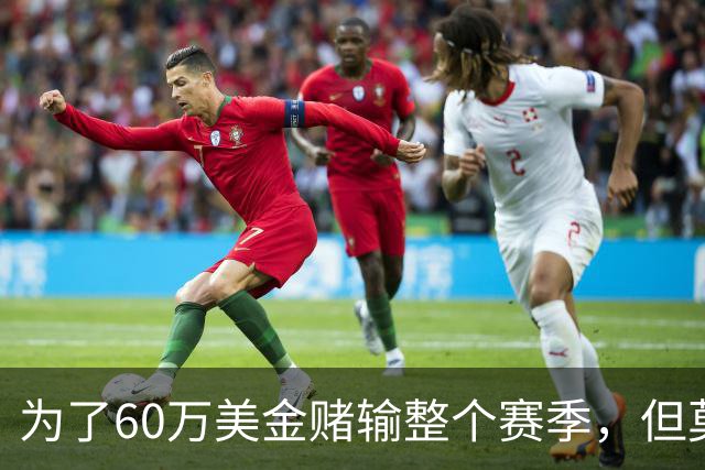 为了60万美金赌输整个赛季，但莫兰德输的其实不是钱！