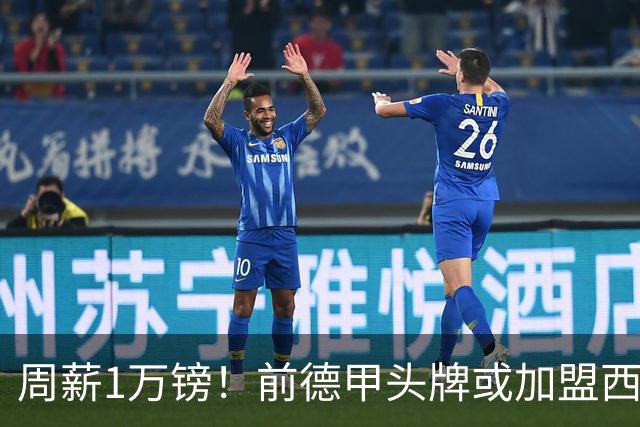 周薪1万镑！前德甲头牌或加盟西甲保级队 收入较之前暴降25倍