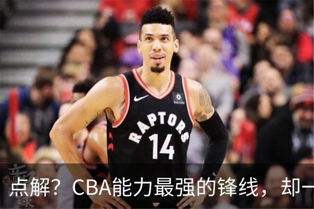 点解？CBA能力最强的锋线，却一直无缘中国男篮