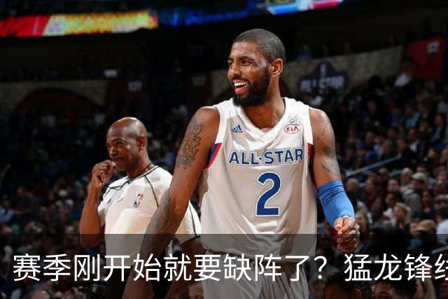 赛季刚开始就要缺阵了？猛龙锋线球星需要休战数周的时间？