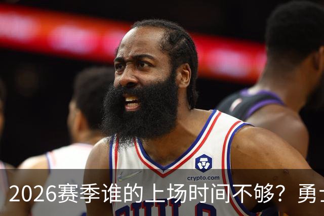 2026赛季谁的上场时间不够？勇士队内该给谁更多机会